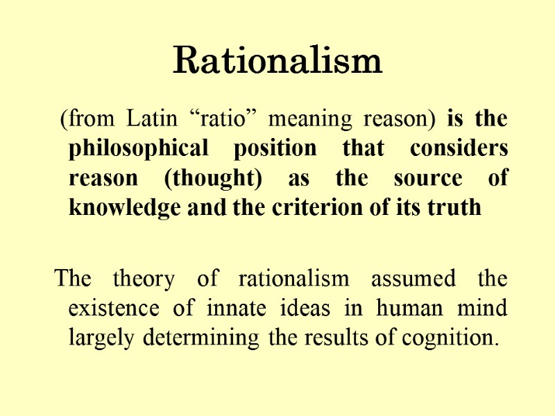 Rationalism   (from Latin “ratio” meaning reason) is the philosophical position that considers